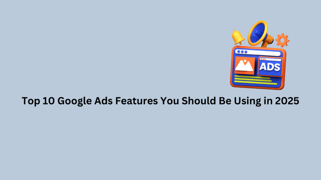 Top 10 Google Ads features