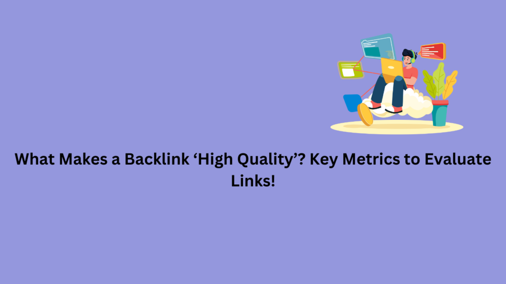 What Makes a Backlink ‘High Quality’? Key Metrics to Evaluate Links!
