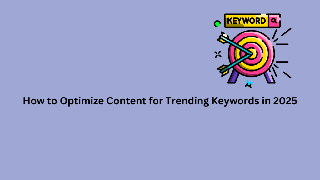How to Optimize Content for Trending Keywords in 2025