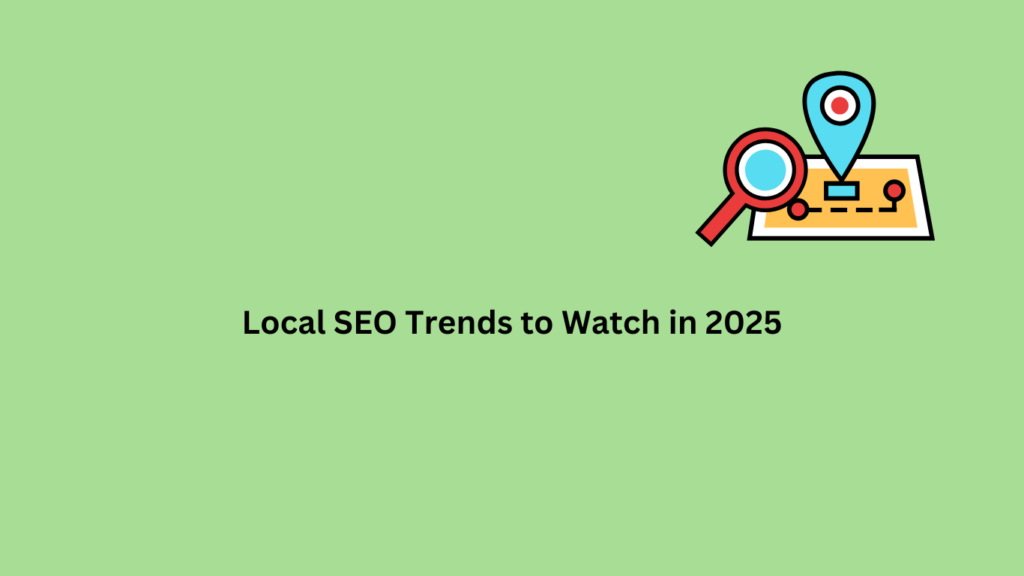 Local SEO Trends to Watch in 2025