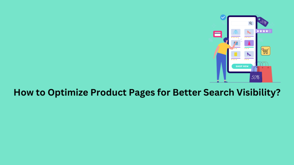 How to Optimize Product Pages for Better Search Visibility?