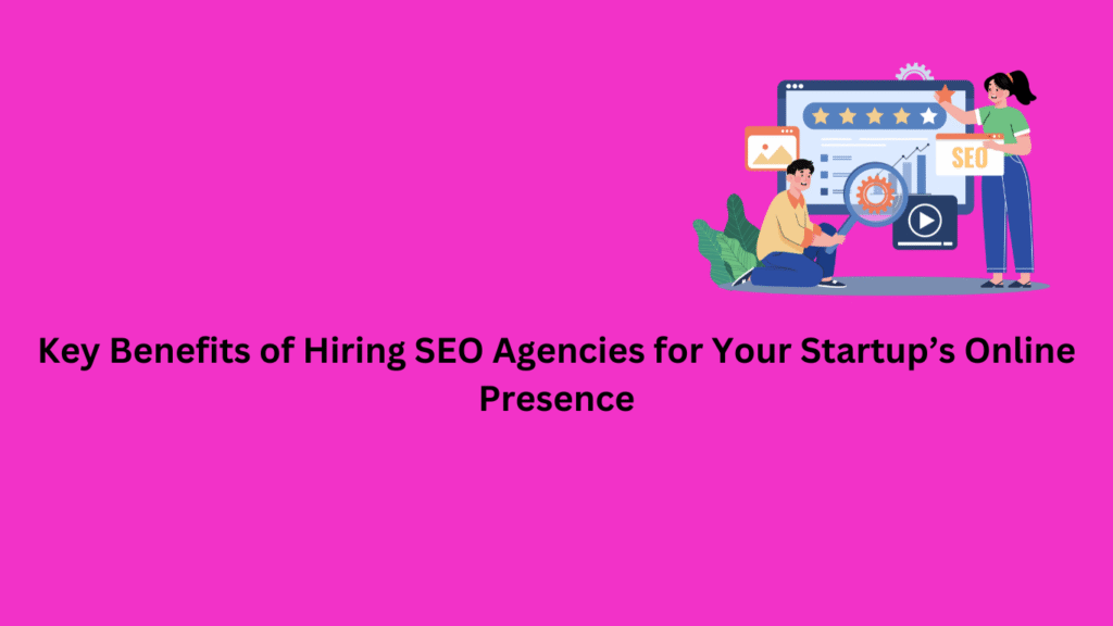 Benefits of Hiring the Best SEO Agency for Your Startup Growth