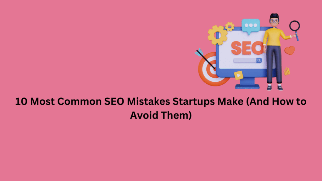 10 Most Common SEO Mistakes Startups Make (And How to Avoid Them)