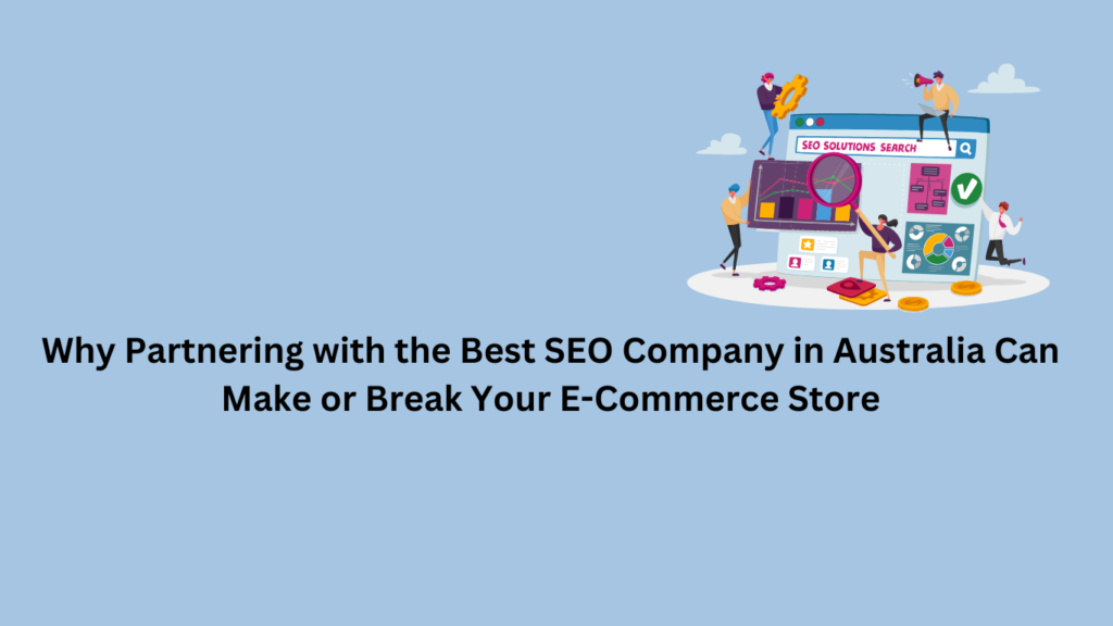 Why Choosing the Best SEO Company in Australia is Essential for E-Commerce Success