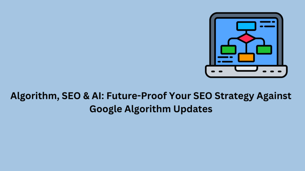 Algorithm, SEO & AI: Future-Proof Your SEO Strategy Against Google Algorithm Updates