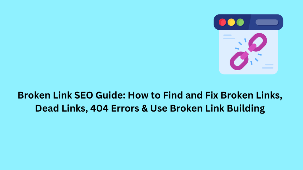 Broken Link SEO Guide: How to Find and Fix Broken Links, Dead Links, 404 Errors & Use Broken Link Building