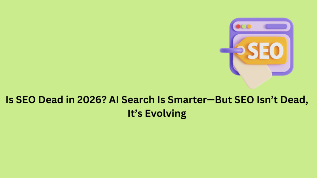 SEO Is Not Dead – It’s Just Smarter